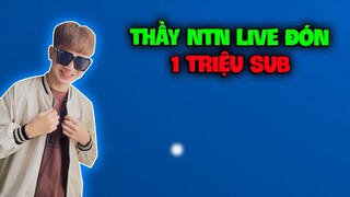 THẦY NTN LIVE ĐÓN 1 TRIỆU SUB !