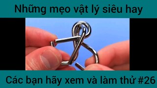 Những mẹo vật lý siêu hay các bạn hãy xem và làm thử phần 26