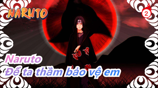 [Naruto AMV/Buồn/Itachi]nếu ta không thể ôm em trong ánh sáng, thỉ để ta thầm bảo vệ em trong tối_A2