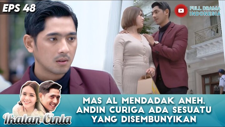 MAS AL MENDADAK ANEH! ANDIN CURIGA ADA YANG DISEMBUNYIKAN - IKATAN CINTA EPS 48