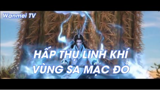 Thế giới hoàn mỹ Tập 26 - Hấp thụ linh khí vùng sa mạc đỏ