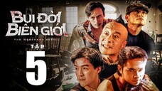 Bụi Đời Biên Giới Tập 5 | Anh Em Phim | Phim Hành Động Việt Nam | Băng Đảng Giang Hồ