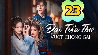 Tập 23 | Đại Tiểu Thư Vượt Qua Chông Gai