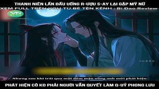 Thanh niên lần đầu uống r-ượu s-ay lại gặp mỹ nữ, phát hiện cô ko phải người vẫn #reviewtruyentranh