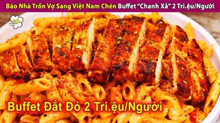 Báo Nhà Trốn Vợ Qua Việt Nam Chén Bữa Buffet Đắt Đỏ 2 Tr.iệu/Người | Review Con Người Và Cuộc Sống