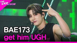 BAE173, get him UGH(BAE173, 걸음마) [THE SHOW 220906]