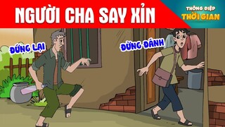 NGƯỜI CHA SAY XỈN - Thông Điệp Thời Gian - Phim Hoạt Hình - Truyện Cổ Tích - Khoảnh Khắc Kỳ Diệu