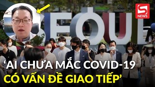 Xôn xao phát ngôn gây tranh cãi : Ai chưa mắc Covid-19 là người có vấn đề giao tiếp xã hội?