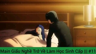 Main Giấu Nghề Trở Về Làm Học Sinh Cấp ||| #11