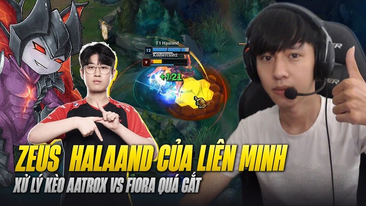 XỬ LÝ KÈO AATROX VS FIORA QUÁ GẮT, ĐỐI THỦ CHAT ALL CÔNG NHẬN ZEUS LÀ HALAAND CỦA LIÊN MINH