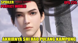 SPOILER PERFECT WORLD EPS 225 | AKHIRNYA SHI HAO PULANG KAMPUNG