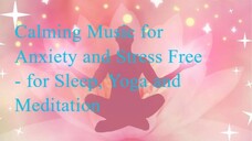 Calming Music for Anxiety and Stress Free - for Sleep, Yoga and Meditation