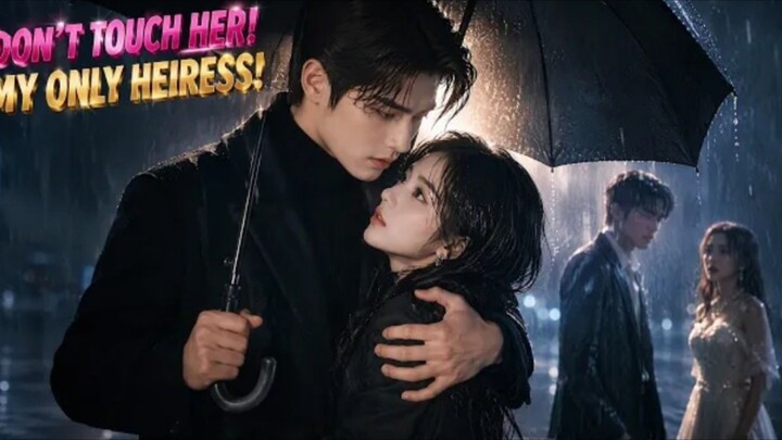 DON'T TOUCH HER MY ONLY HEIRESS
