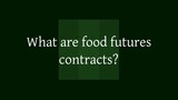 What are food futures contracts?