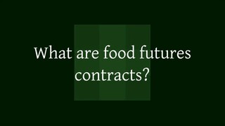 What are food futures contracts?