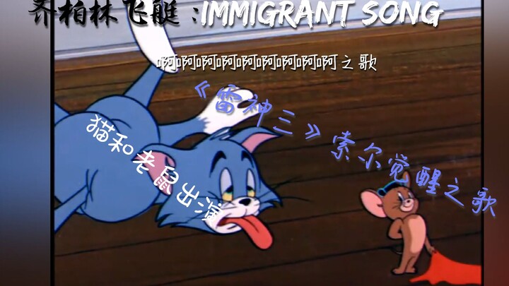 【ทอมแอนด์เจอร์รี่/เซิร์ก ซีพีลิน】อ๊ากกกก~ เพลงแห่งความอ๊ากกกก (Immigrant Song: เพลงปลุกพลังของธอร์ใน