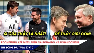 TIN BÓNG ĐÁ TRƯA 27/10: Pochettino xếp Messi trên Ronaldo, Lewandowski! Sir Alex ra tay bảo kê Solsa