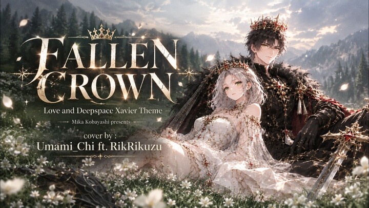 FALLEN CROWN [UMAMI_CHI ft. RikRikuzu] Love and Deepspace Xavier Myth - Mika Kobayashi presents