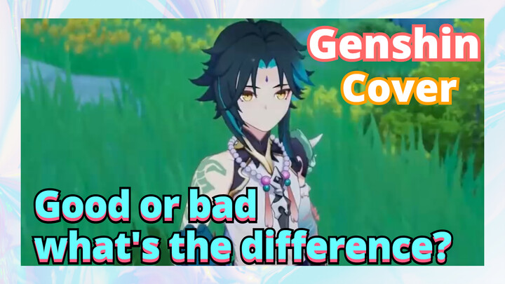 [Genshin,  Cover]Good or bad, what's the difference?