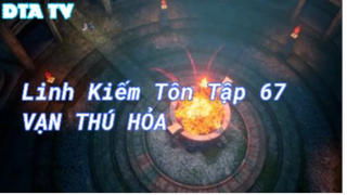 Linh Kiếm Tôn Tập 67 - Vạn Thú Hỏa