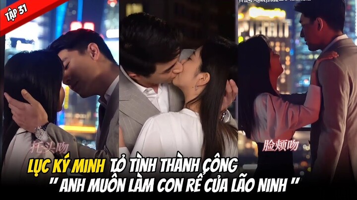 Xin Gọi Tôi Là Tổng Giám Tập 31 - Lục Ký Minh Tỏ Tình Thành Công, anh muốn làm con rể lão Ninh.