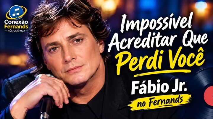Impossível Acreditar Que Perdi Você - Fábio Jr. no Fernands