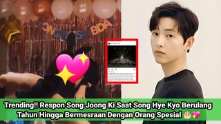 Trending! Respon Song Joong Ki Saat Song Hye Kyo Ulang Tahun Hingga Mesra Dengan Orang Spesial 🎂💖