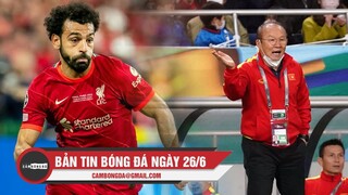 Bản tin Bóng Đá ngày 26/6 | Liverpool sẵn sàng bán Salah; HLV Park tiết lộ về tương lai