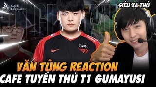 VĂN TÙNG REACTION CAFE TUYỂN THỦ | T1 GUMAYUSI: TỪ DỰ BỊ VÔ DANH ĐẾN THÁI TỬ CHỦ TỊCH