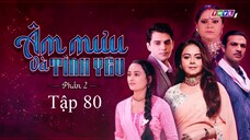 Âm Mưu Và Tình Yêu (Phần 2) - Tập 80 | Lồng Tiếng