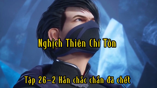 Nghịch Thiên Chí Tôn_Tập 26 P2 Hắn chắc chắn đã chết