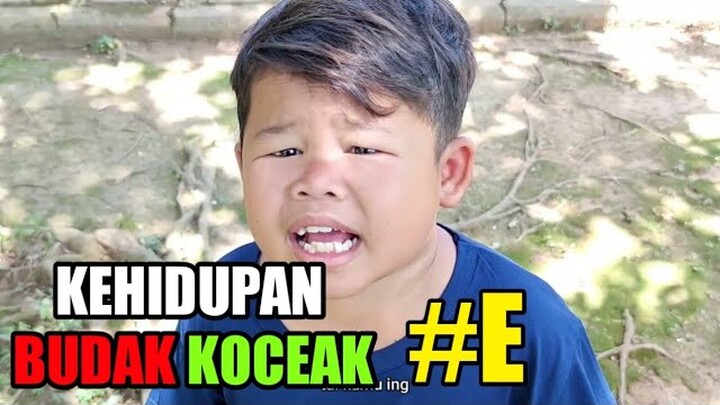 KEHIDUPAN BUDAK KOCEAK | E
