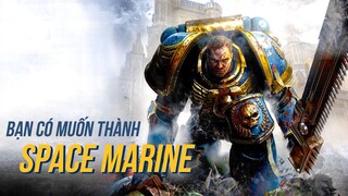 Cách để bạn có thể trở thành một Space Marine| Cốt truyện Warhammer 40K - Phần 12
