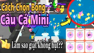 PLAY TOGETHER | CÁCH CHỌN BÓNG ĐỂ CÂU CÁ HIẾM MINI VÀ CÁCH CÂU KHÔNG HỤT | QUÍ KA