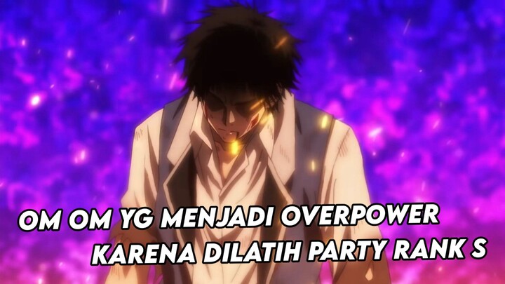 om om biasa yang menjadi overpower karena dilatih oleh party rank S