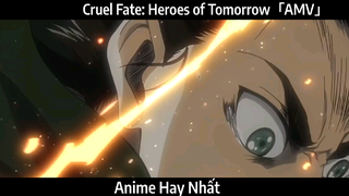 Cruel Fate: Heroes of Tomorrow「AMV」Hay Nhất