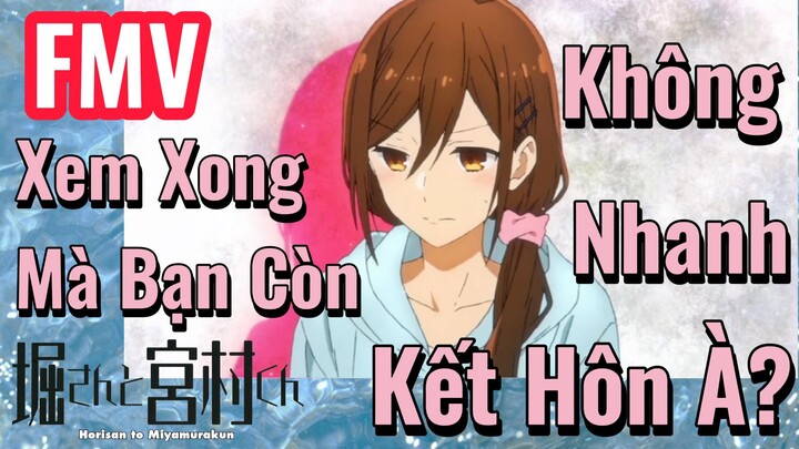 [Horimiya] FMV | Xem Xong Mà Bạn Còn Không Nhanh Kết Hôn À?