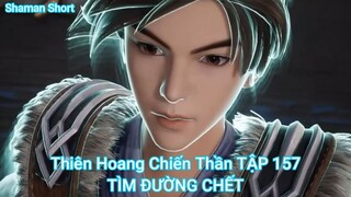 Thiên Hoang Chiến Thần TẬP 157-TÌM ĐƯỜNG CHẾT