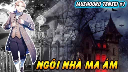 Tóm Tắt Mushouku Tensei #1 - Rudeus Hành Trình Khám Phá Ngôi Nhà Ma