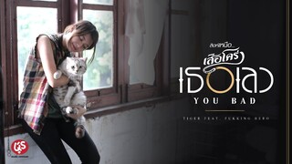 เธอเลว You Bad - เสือโคร่ง Feat.กอล์ฟ ฟัคกลิ้งฮีโร่ [Official Music Video]