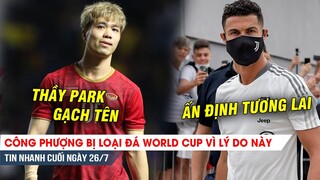 TIN NHANH CUỐI NGÀY 26/7| Công Phượng bị loại đá World Cup, Ronaldo về Turin ấn định tương lai