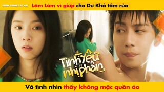 LÂM LÂM VÌ GIÚP CHO DƯ KHẢ TẮM RỬA VÔ TÌNH NHÌN THẤY ANH KHÔNG MẶC QUẦN ÁO || TÌNH YÊU NHỊ PHÂN