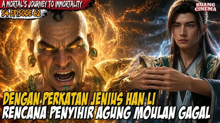 KEJENIUSAN HAN LI MEMBUAT PENYIHIR AGUNG MOULAN TERDIAM - A Mortal’s Journey to Immortality S4 EP 62
