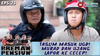 TASLIM MASUK UGD! MURAD DAN UJANG LAPOR KE CECEP! - PREMAN PENSIUN