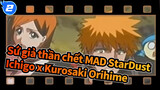 [Sứ giả thần chết MAD] StarDust| Ichigo x Kurosaki Orihime_2