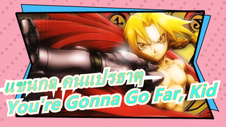 [แขนกล คนแปรธาตุ/ร้อนแรง] You're Gonna Go Far, Kid (The Offspring)