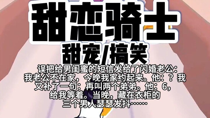 【完结】第249颗糖：误把给男闺蜜的短信发给了闪婚老公：我老公不在家，今晚我家约起来。他：？我又补了一句：再叫两个弟弟。他：6……