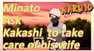 Minato Ask Kakashi to take care of his wife