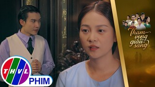 Hay Trúc tiếp tục ở lại, cậu Ba ôm ấp... mộng uyên ương | THAM VỌNG GIÀU SANG