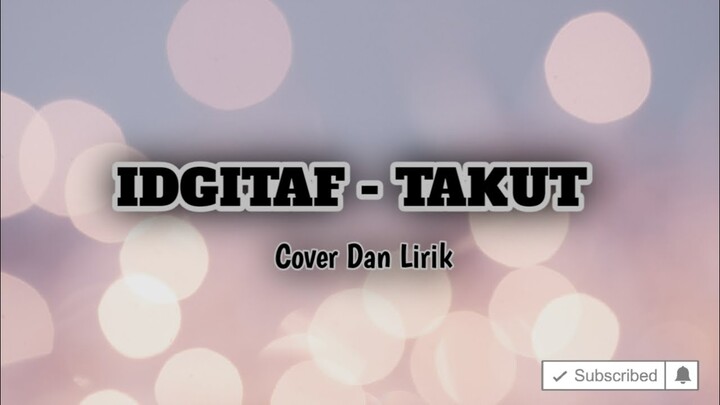 IDGITAF - TAKUT ( Cover dan Lirik )